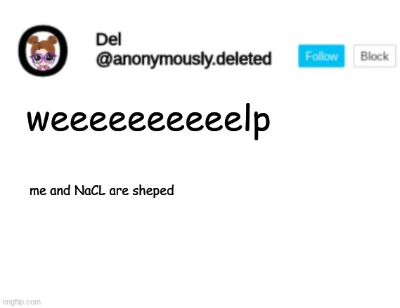 No I am not in my former ship anymore. *braces myself* | weeeeeeeeeelp; me and NaCL are sheped | image tagged in del announcement | made w/ Imgflip meme maker