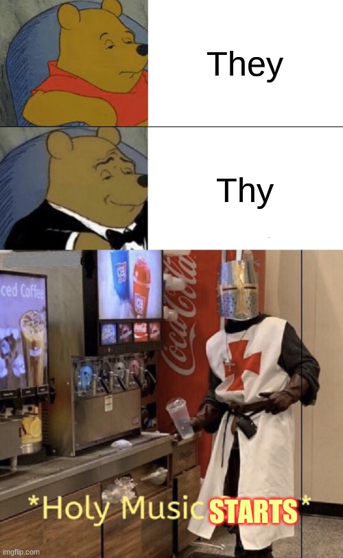 *Holy Music starts* | They; Thy; STARTS | image tagged in memes,tuxedo winnie the pooh | made w/ Imgflip meme maker