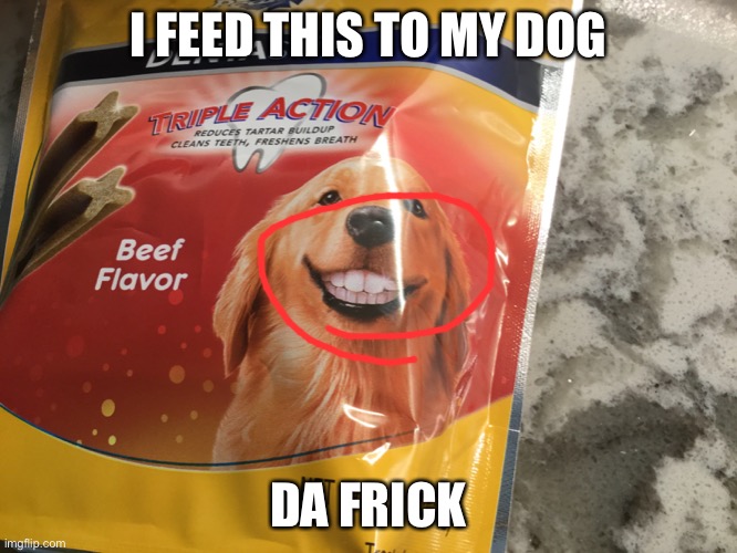 Da frick | I FEED THIS TO MY DOG; DA FRICK | made w/ Imgflip meme maker