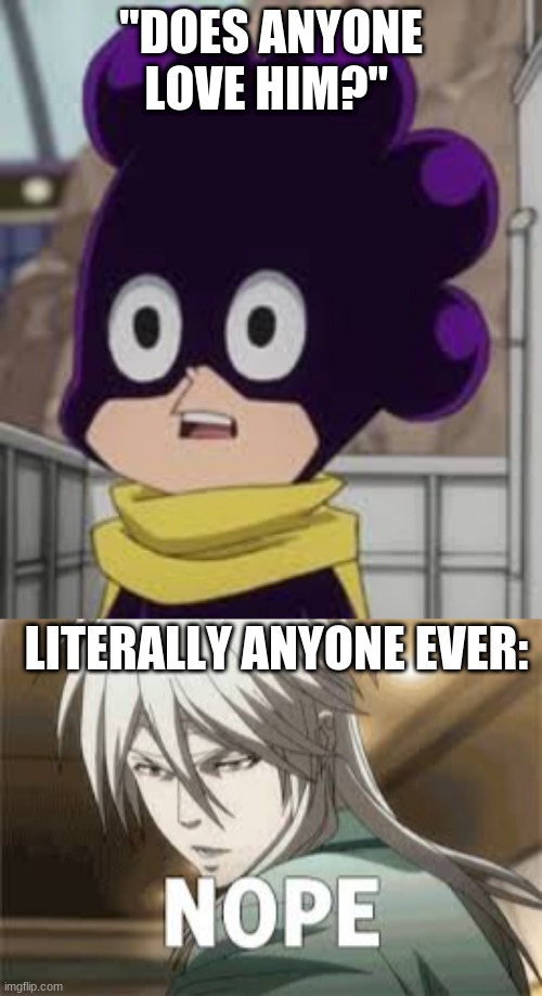 haha lol | "DOES ANYONE LOVE HIM?"; LITERALLY ANYONE EVER: | image tagged in mha,lol | made w/ Imgflip meme maker