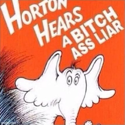 Dr. Seuss approves! | image tagged in horton heres a bitch ass liar | made w/ Imgflip meme maker