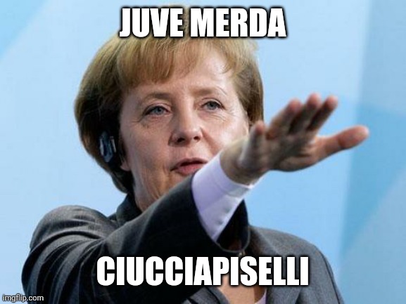 Juve merda | JUVE MERDA; CIUCCIAPISELLI | image tagged in angela merkel heil hitler | made w/ Imgflip meme maker