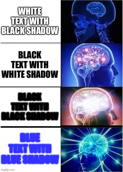 BLUE TEXT WITH BLUE SHADOW | image tagged in big brain | made w/ Imgflip meme maker