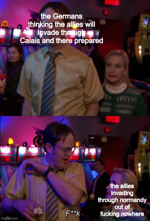 Angela scared Dwight | the Germans thinking the allies will invade through Calais and there prepared; the allies invading through normandy out of fucking nowhere | image tagged in angela scared dwight | made w/ Imgflip meme maker