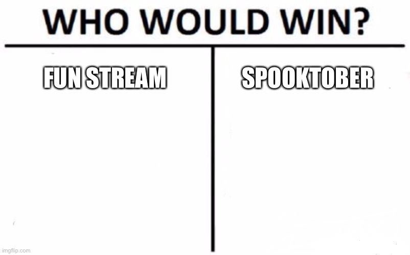 Who Would Win? | FUN STREAM; SPOOKTOBER | image tagged in memes,who would win | made w/ Imgflip meme maker