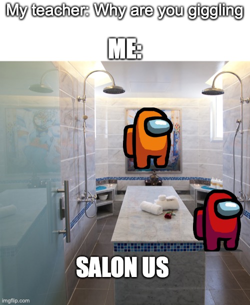 Salon Us | My teacher: Why are you giggling; ME:; SALON US | image tagged in among us,salon | made w/ Imgflip meme maker