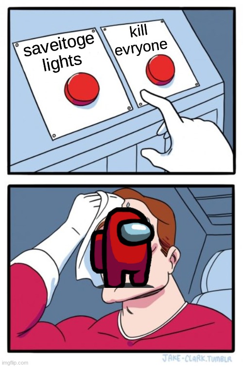 hmmm | kill evryone; saveitoge lights | image tagged in memes,two buttons | made w/ Imgflip meme maker