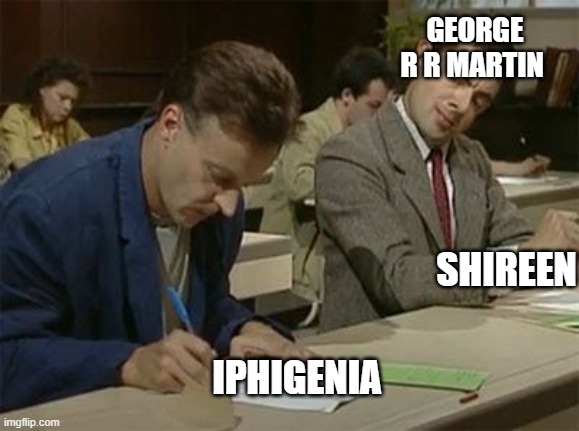 Mr bean copying | GEORGE R R MARTIN; SHIREEN; IPHIGENIA | image tagged in mr bean copying,greek mythology,game of thrones,george rr martin,troy | made w/ Imgflip meme maker