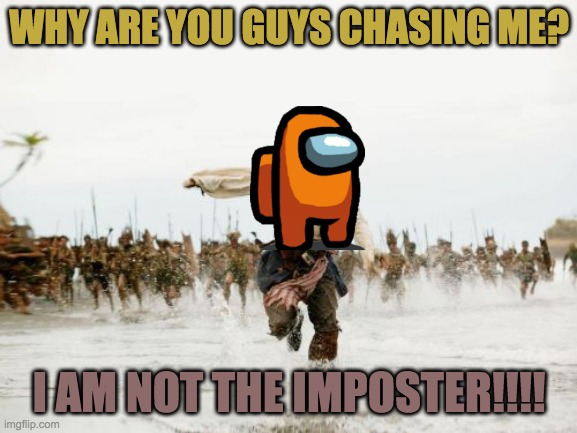 Jack Sparrow Being Chased Meme | WHY ARE YOU GUYS CHASING ME? I AM NOT THE IMPOSTER!!!! | image tagged in memes,jack sparrow being chased | made w/ Imgflip meme maker