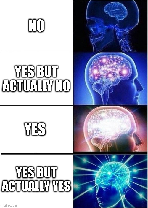 MAM MEMES EXACPANDIG BRWAN | NO; YES BUT ACTUALLY NO; YES; YES BUT ACTUALLY YES | image tagged in memes,expanding brain | made w/ Imgflip meme maker