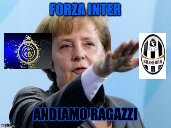 Heil Inter Mailand | FORZA INTER; ANDIAMO RAGAZZI | image tagged in angela merkel heil hitler | made w/ Imgflip meme maker