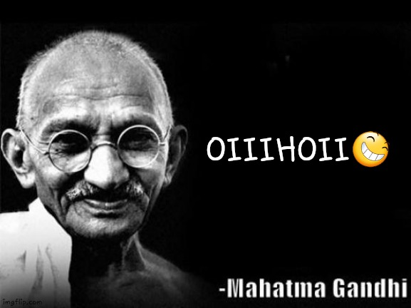 Mahatma Gandhi Rocks | OIIIHOII😆 | image tagged in mahatma gandhi rocks | made w/ Imgflip meme maker