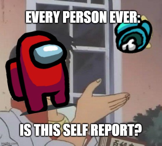 Noobs: | EVERY PERSON EVER:; IS THIS SELF REPORT? | image tagged in memes,is this a pigeon | made w/ Imgflip meme maker