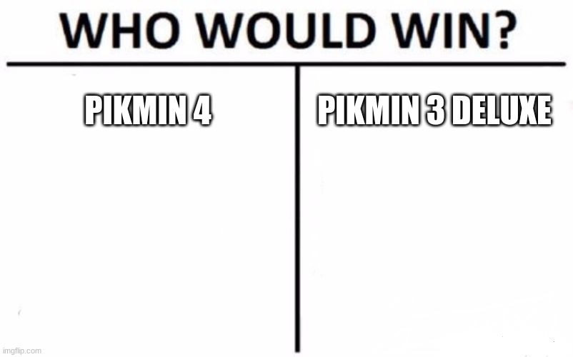 Who Would Win? Meme | PIKMIN 4; PIKMIN 3 DELUXE | image tagged in memes,who would win | made w/ Imgflip meme maker