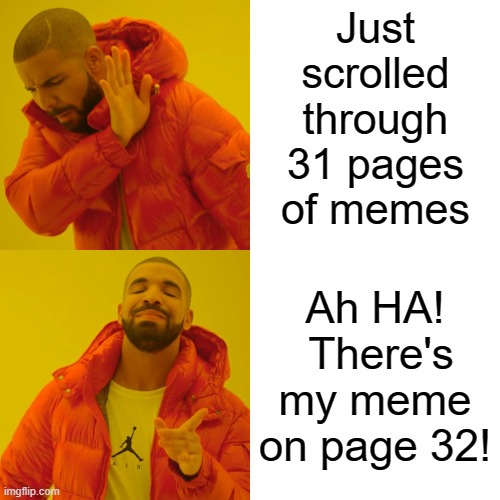 WOW I suck at this | Just scrolled through 31 pages of memes; Ah HA!  There's my meme on page 32! | image tagged in memes,drake hotline bling,imgflip,front page,meanwhile on imgflip,imgflip users | made w/ Imgflip meme maker