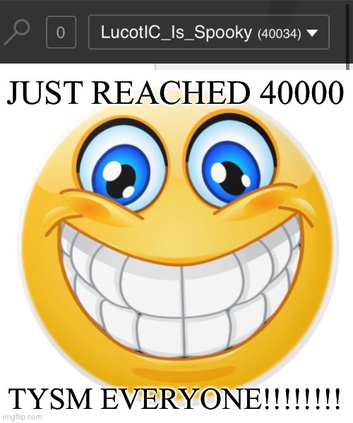 40000 4 DA WIN BABY!!!!! | JUST REACHED 40000; TYSM EVERYONE!!!!!!!! | image tagged in smiley face | made w/ Imgflip meme maker