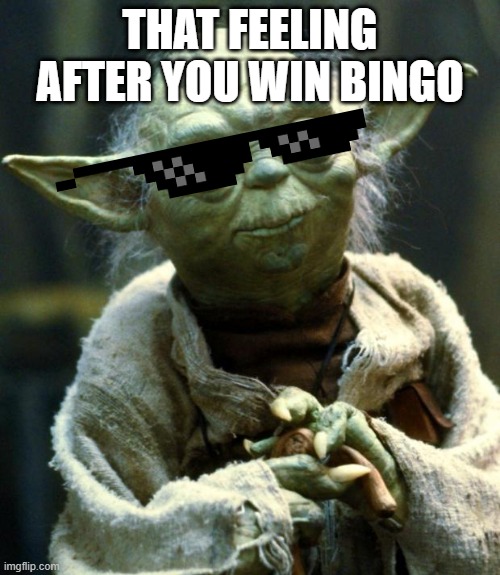 Star Wars Yoda | THAT FEELING AFTER YOU WIN BINGO | image tagged in memes,star wars yoda | made w/ Imgflip meme maker