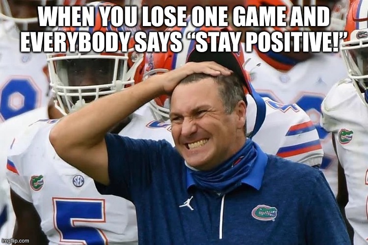 WHEN YOU LOSE ONE GAME AND EVERYBODY SAYS “STAY POSITIVE!” | image tagged in covid-19 | made w/ Imgflip meme maker