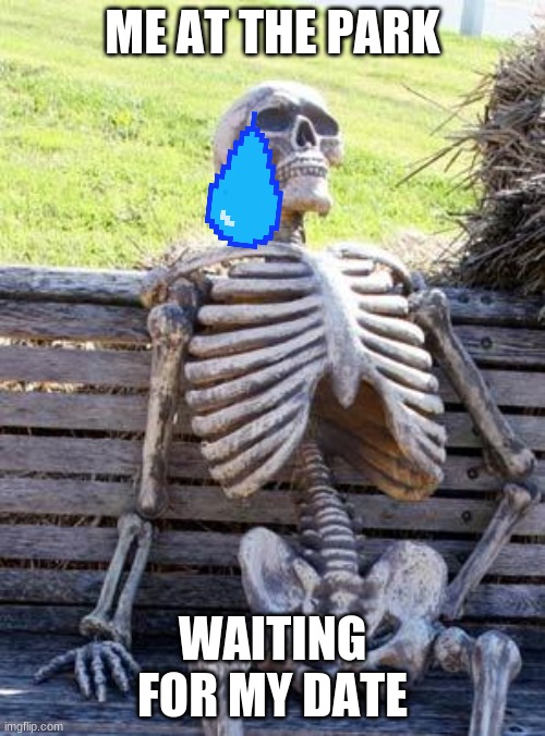Waiting Skeleton | ME AT THE PARK; WAITING FOR MY DATE | image tagged in memes,waiting skeleton | made w/ Imgflip meme maker