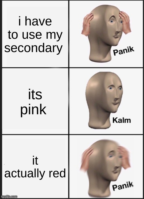 lol | i have to use my secondary; its pink; it actually red | image tagged in memes,panik kalm panik | made w/ Imgflip meme maker