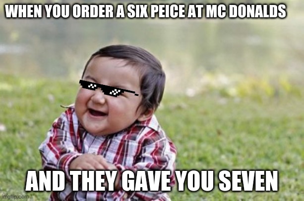 Evil Toddler Meme | WHEN YOU ORDER A SIX PEICE AT MC DONALDS; AND THEY GAVE YOU SEVEN | image tagged in memes,evil toddler | made w/ Imgflip meme maker
