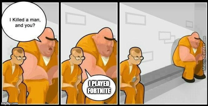 Baddest inmate in town | I PLAYED FORTNITE | image tagged in baddest inmate in town | made w/ Imgflip meme maker