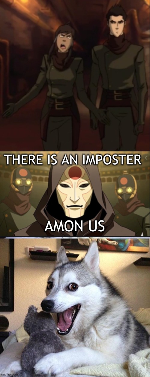 AMON us | THERE IS AN IMPOSTER; AMON US | image tagged in memes,bad pun dog,amon,the legend of korra,korra | made w/ Imgflip meme maker