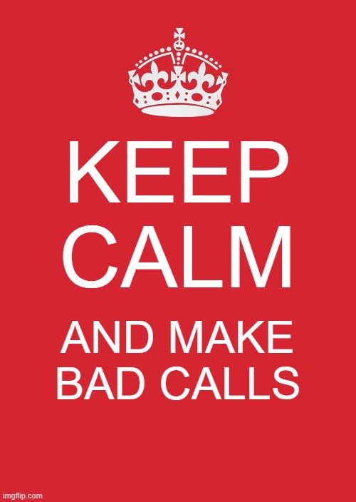 refs symbol | KEEP CALM; AND MAKE BAD CALLS | image tagged in memes,keep calm and carry on red | made w/ Imgflip meme maker
