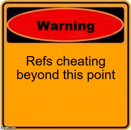 Warning Sign | Refs cheating beyond this point | image tagged in memes,warning sign | made w/ Imgflip meme maker