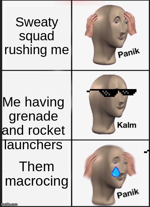 Panik Kalm Panik | Sweaty squad rushing me; Me having grenade and rocket launchers; Them macrocing | image tagged in memes,panik kalm panik | made w/ Imgflip meme maker