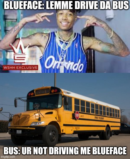 BLUEFACE: LEMME DRIVE DA BUS; BUS: UR NOT DRIVING ME BLUEFACE | image tagged in good guy bus driver | made w/ Imgflip meme maker