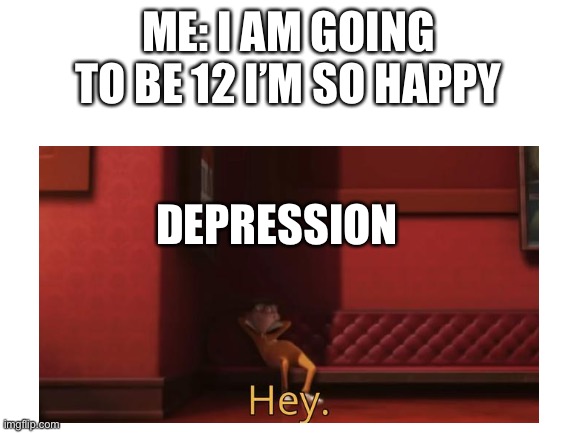 Puberty | ME: I AM GOING TO BE 12 I’M SO HAPPY; DEPRESSION | image tagged in vector hey | made w/ Imgflip meme maker