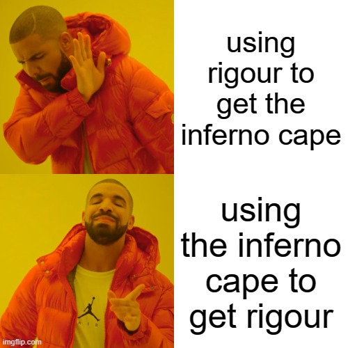 Drake Hotline Bling Meme | using rigour to get the inferno cape; using the inferno cape to get rigour | image tagged in memes,drake hotline bling | made w/ Imgflip meme maker