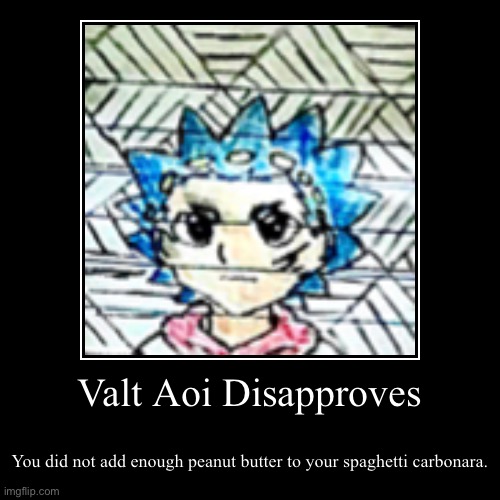 Valt Aoi Disapproves | You did not add enough peanut butter to your spaghetti carbonara. | image tagged in funny,demotivationals | made w/ Imgflip demotivational maker