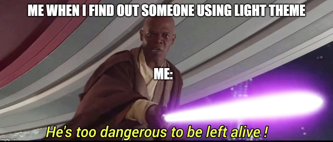 YEEETT that person real quick | ME WHEN I FIND OUT SOMEONE USING LIGHT THEME; ME: | image tagged in he's too dangerous to be left alive,light theme,dark theme | made w/ Imgflip meme maker