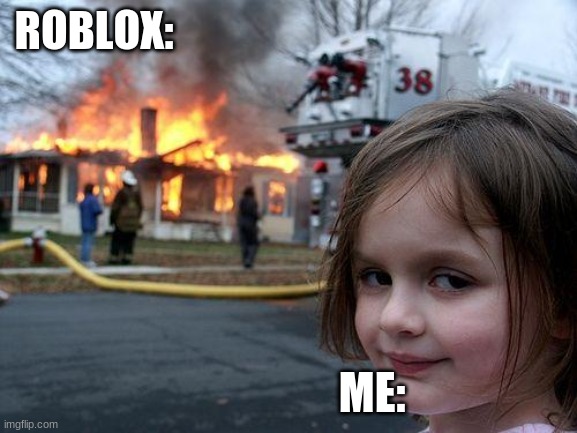 Disaster Girl Meme | ROBLOX: ME: | image tagged in memes,disaster girl | made w/ Imgflip meme maker