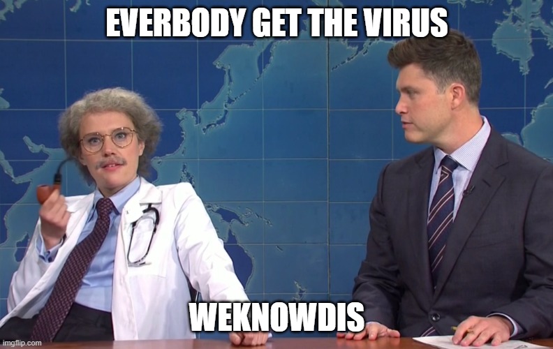 WeKnowDis | EVERBODY GET THE VIRUS; WEKNOWDIS | image tagged in covid-19 | made w/ Imgflip meme maker