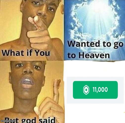 Pay up! | image tagged in what if you wanted to go to heaven | made w/ Imgflip meme maker