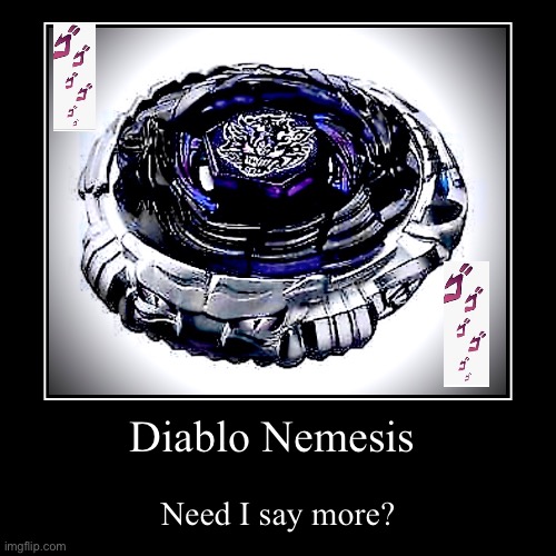 Diablo Nemesis | Need I say more? | image tagged in funny,demotivationals | made w/ Imgflip demotivational maker