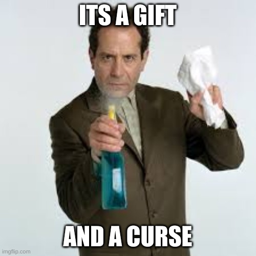 Mr. Monk Cleaning | ITS A GIFT AND A CURSE | image tagged in mr monk cleaning | made w/ Imgflip meme maker