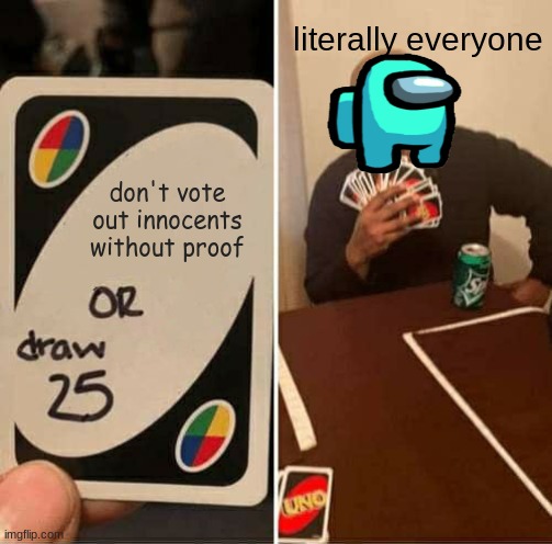 UNO Draw 25 Cards Meme | literally everyone; don't vote out innocents without proof | image tagged in memes,uno draw 25 cards | made w/ Imgflip meme maker