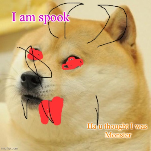 Doge Meme | I am spook; Ha u thought I was 
Monster | image tagged in memes,doge | made w/ Imgflip meme maker
