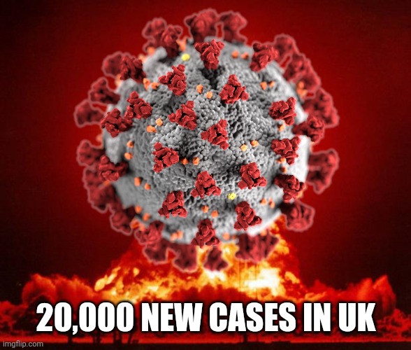 Corona-BOOM! :O | 20,000 NEW CASES IN UK | image tagged in memes,uk,coronavirus,covid-19 | made w/ Imgflip meme maker