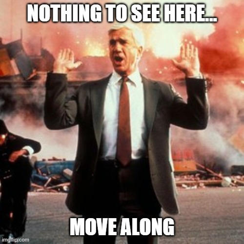 naked gun  | NOTHING TO SEE HERE... MOVE ALONG | image tagged in naked gun | made w/ Imgflip meme maker