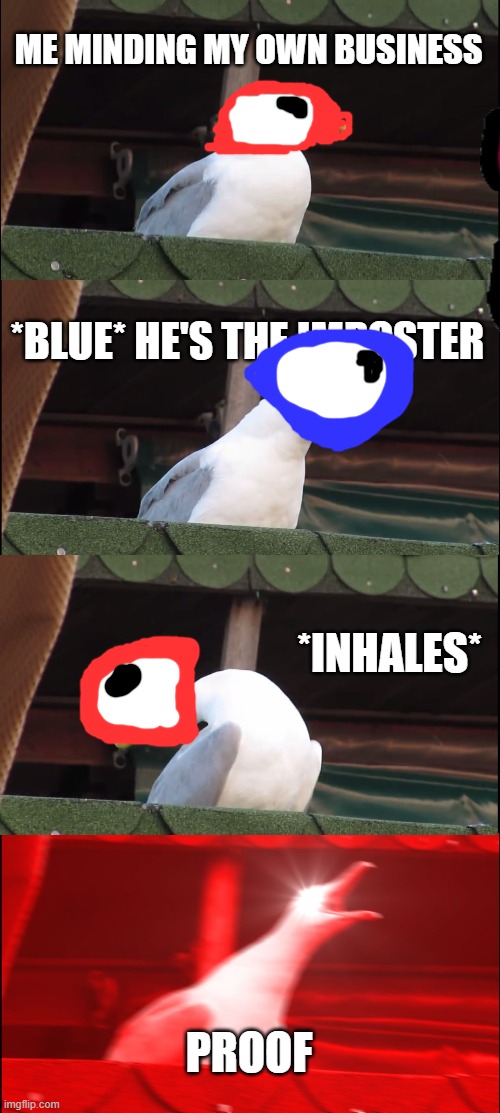 Inhaling Seagull | ME MINDING MY OWN BUSINESS; *BLUE* HE'S THE IMPOSTER; *INHALES*; PROOF | image tagged in memes,inhaling seagull | made w/ Imgflip meme maker
