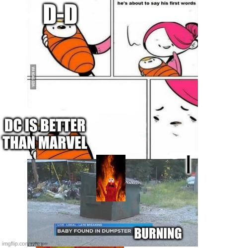 First words | D-D DC IS BETTER THAN MARVEL BURNING | image tagged in first words | made w/ Imgflip meme maker
