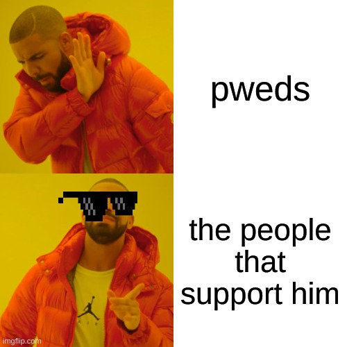 bruh724 | pweds; the people that support him | image tagged in memes,drake hotline bling | made w/ Imgflip meme maker