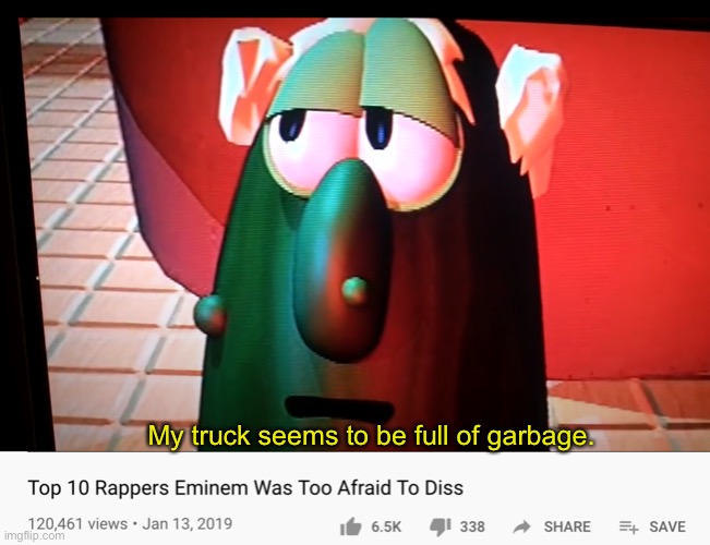 veggietales had to do it LOL | My truck seems to be full of garbage. | image tagged in veggietales,memes,top 10 rappers eminem was too afraid to diss | made w/ Imgflip meme maker