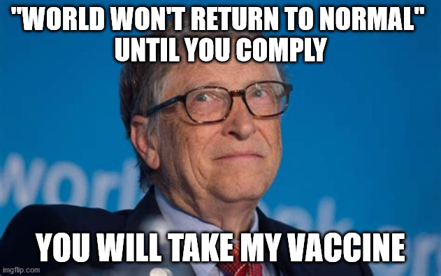 "WORLD WON'T RETURN TO NORMAL" 
UNTIL YOU COMPLY; YOU WILL TAKE MY VACCINE | image tagged in political meme | made w/ Imgflip meme maker