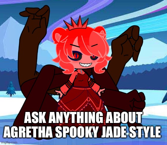 I have gone evil | ASK ANYTHING ABOUT AGRETHA SPOOKY JADE STYLE | made w/ Imgflip meme maker